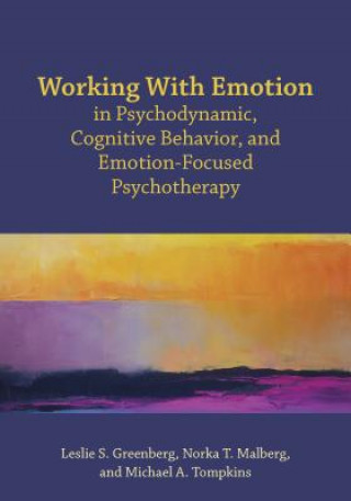 Książka Working With Emotion in Psychodynamic, Cognitive Behavior, and Emotion-Focused Psychotherapy Leslie S. Greenberg