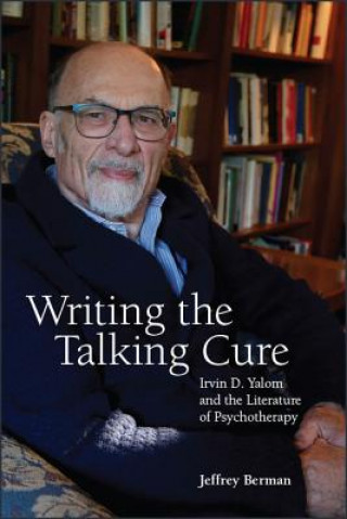 Carte Writing the Talking Cure: Irvin D. Yalom and the Literature of Psychotherapy Jeffrey Berman