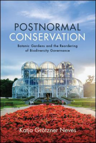 Carte Postnormal Conservation: Botanic Gardens and the Reordering of Biodiversity Governance Katja Grotzner Neves