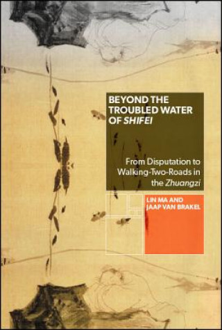 Carte Beyond the Troubled Water of Shifei: From Disputation to Walking-Two-Roads in the Zhuangzi Lin Ma