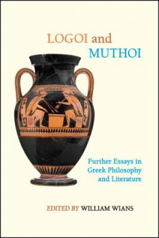 Könyv Logoi and Muthoi: Further Essays in Greek Philosophy and Literature William Wians