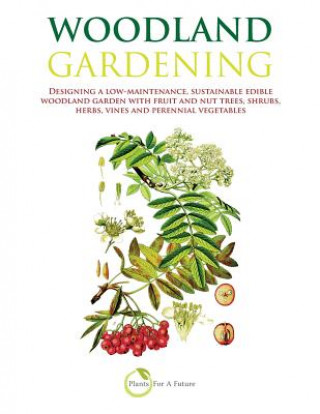 Книга Woodland Gardening: Designing a Low-Maintenance, Sustainable Edible Woodland Garden Plants for a Future