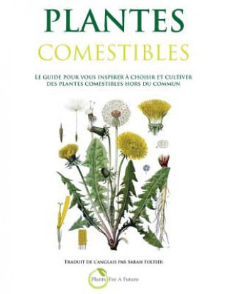 Книга Plantes Comestibles: Le guide pour vous inspirer a choisir et cultiver des plantes comestibles hors du commun Plants for a Future