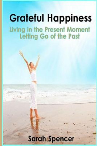 Kniha Grateful Happiness: How to Live Life in the Present Moment Sarah Spencer