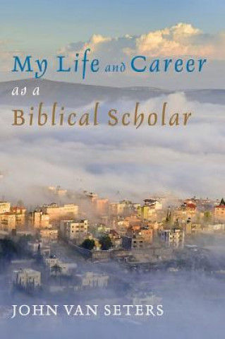 Carte My Life and Career as a Biblical Scholar John Van Seters