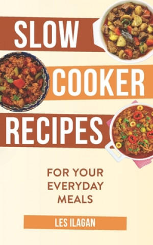 Könyv Slow Cooker Recipes: For Your Everyday Meals Les Ilagan