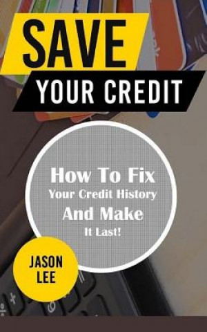 Książka Save Your Credit: How to Fix Your Credit History and Make It Last! Jason Lee