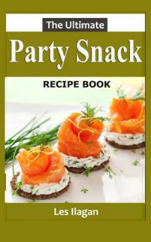 Kniha The Ultimate Party Snack Recipe Book Les Ilagan