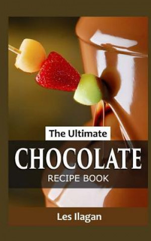 Kniha The Ultimate Chocolate Recipe Book Les Ilagan