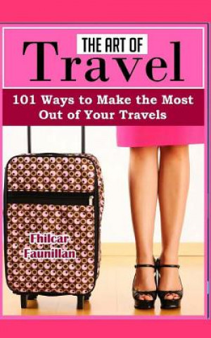 Kniha The Art of Travel: 101 Ways to Make the Most Out of Your Travels Fhilcar Faunillan