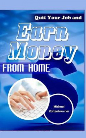 Kniha Quit Your Job and Earn Money from Home Michael Kaltenbrunner