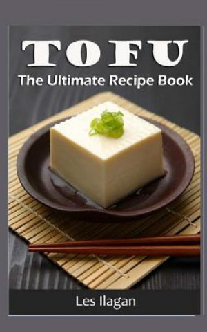 Kniha Tofu: The Ultimate Recipe Book Les Ilagan