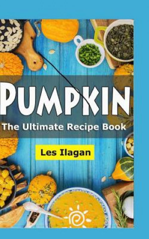 Könyv Pumpkin: The Ultimate Recipe Book Les Ilagan