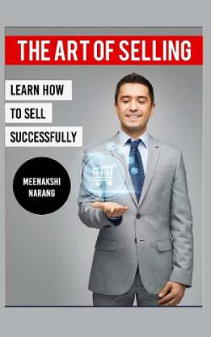 Carte The Art of Selling: Learn How to Sell Successfully Meenakshi Narang