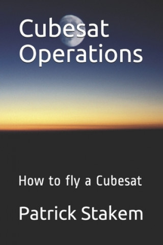 Book Cubesat Operations: How to fly a Cubesat Patrick Stakem