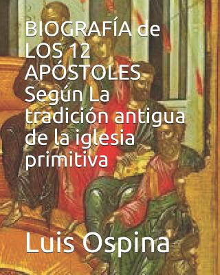 Libro BIOGRAFÍA de LOS 12 APÓSTOLES Según La tradición antigua. Luis Carlos Ospina R