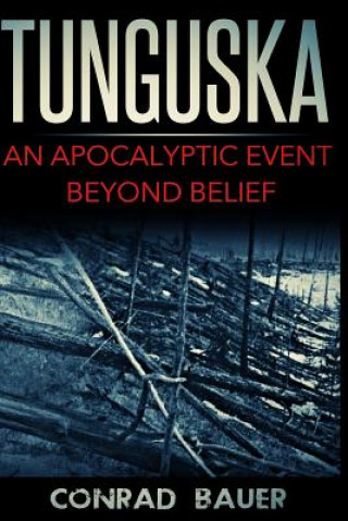 Carte Tunguska: An Apocalyptic Event Beyond Belief Conrad Bauer