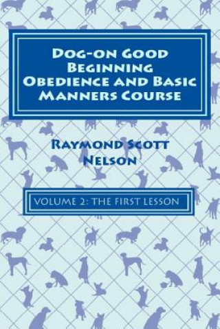 Livre Dog-On Good Beginning Obedience and Basic Manners Course Volume 2: Volume 2: The First Lesson Raymond Scott Nelson