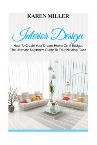 Książka Interior Design: The Ultimate Beginners Guide to Your Nesting Place Karen Miller