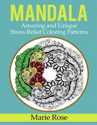 Könyv Mandala: Amazing and Unique Stress Relief Coloring Patterns Marie Rose