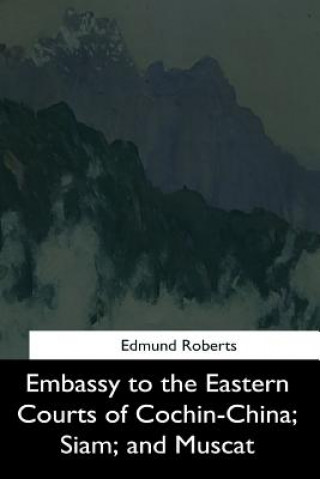 Książka Embassy to the Eastern Courts of Cochin-China, Siam, and Muscat Edmund Roberts