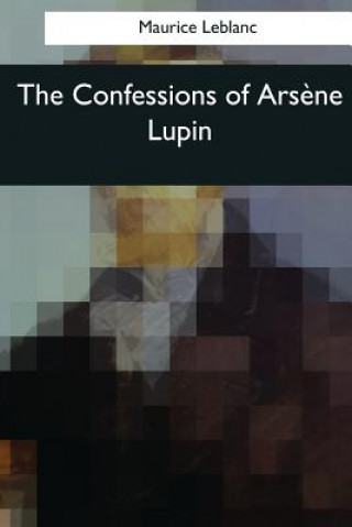 Könyv The Confessions of Arsene Lupin Maurice Leblanc