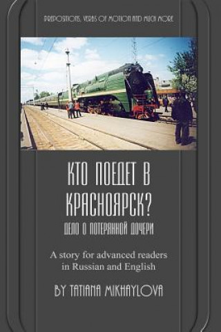 Könyv Who Will Go to Krasnoyarsk?: Russian Reader for Intermediate and Advanced Learners. Practicing Russian Prepositions and Motion Verbs. Tatiana Mikhaylova