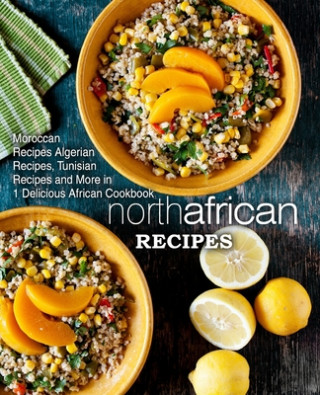 Könyv North African Recipes: Moroccan Recipes, Algerian Recipes, Tunisian Recipes and More in 1 Delicious African Cookbook Booksumo Press