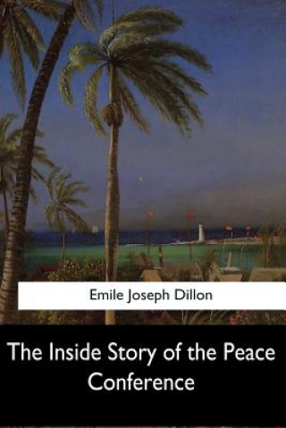 Kniha The Inside Story of the Peace Conference Emile Joseph Dillon