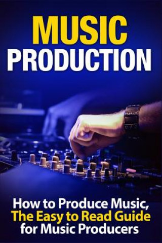 Kniha Music Production How to Produce Music, the Easy to Read Guide for Music Producers Tommy Swindali