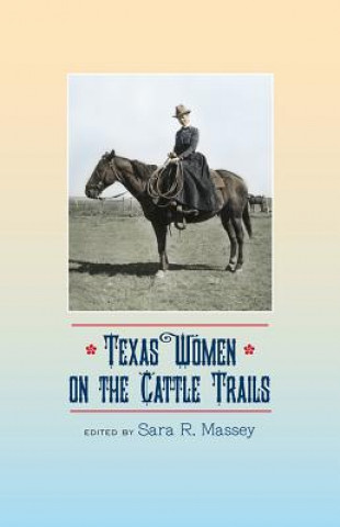 Könyv Texas Women on the Cattle Trails Sara R. Massey