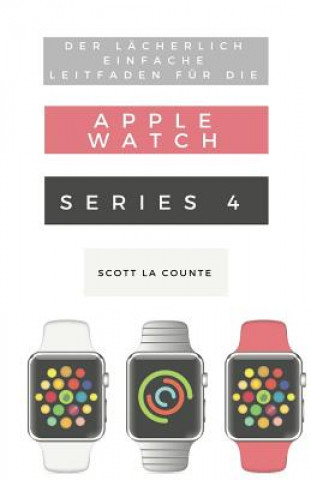 Könyv Lacherlich Einfache Leitfaden Fur Die Apple Watch Series 4 Scott La Counte