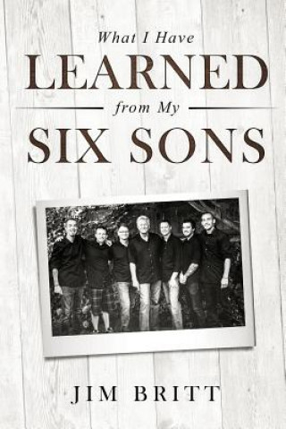 Kniha What I Have Learned from My Six Sons Jim W Britt