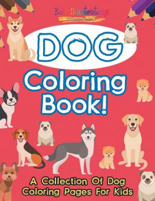 Kniha Dog Coloring Book! A Collection Of Dog Coloring Pages For Kids Bold Illustrations