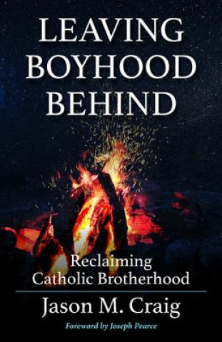 Kniha Leaving Boyhood Behind: Reclaiming Catholic Brotherhood Jason M Craig