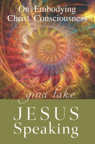 Kniha Jesus Speaking: On Embodying Christ Consciousness Gina Lake