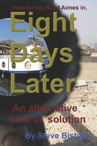 Kniha Eight Days Later: Introducing Boyd Aimes "a Different Solution" Steve Bishop