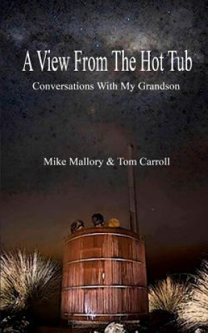 Книга A View From The Hot Tub: Conversations With My Grandson Mike Mallory