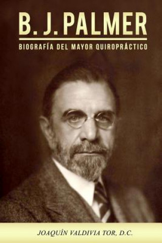 Carte B.J. Palmer. Biografía del mayor quiropráctico Joaquin Valdivia Tor