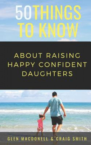 Carte 50 Things to Know about Raising Happy Confident Daughters: Tips for Dads of Daughters Craig Smith