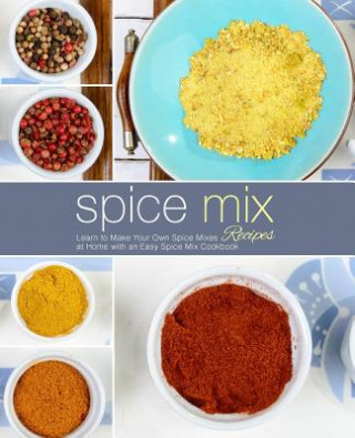Carte Spice Mix Recipes: Learn to Make Your Own Spice Mixes at Home with an Easy Spice Mix Cookbook Booksumo Press