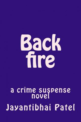 Kniha Back Fire: A Crime Suspense Novel Mr Jayantibhai Patel M