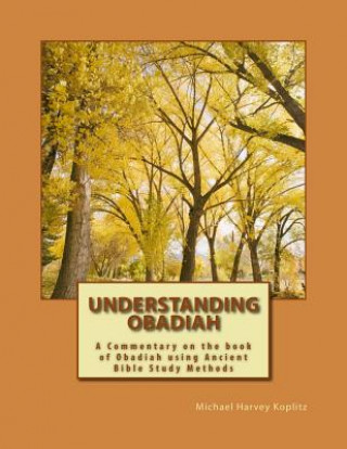 Carte Understanding Obadiah: A Commentary on the book of Obadiah using Ancient Bible Study Methods Dr Michael Harvey Koplitz