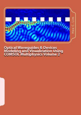 Kniha Optical Waveguides & Devices Modeling and Visualization Using COMSOL Multiphysics Volume 2 Hee C Lim