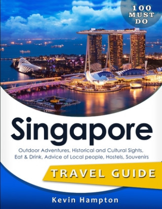 Könyv SINGAPORE Travel Guide: Outdoor Adventures, Historical and Cultural Sights, Eat & Drink, Advice of Local people, Hostels, Souvenirs (100 Must- Kevin Hampton