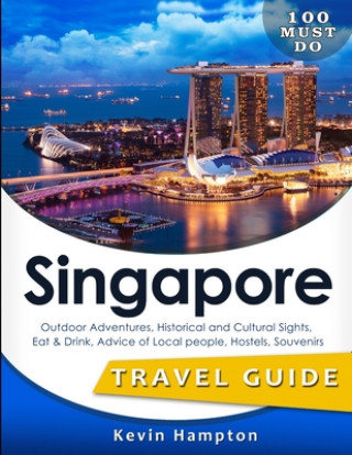 Könyv SINGAPORE Travel Guide: Outdoor Adventures, Historical and Cultural Sights, Eat & Drink, Advice of Local people, Hostels, Souvenirs (100 Must- Kevin Hampton