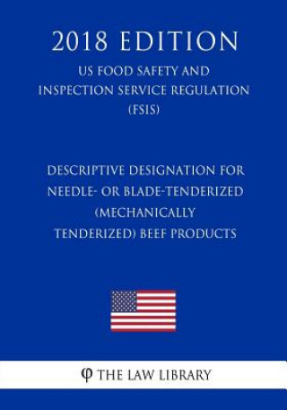 Könyv Descriptive Designation for Needle- or Blade-Tenderized (Mechanically Tenderized) Beef Products (US Food Safety and Inspection Service Regulation) (FS The Law Library