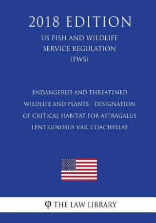 Kniha Endangered and Threatened Wildlife and Plants - Designation of Critical Habitat for Astragalus lentiginosus var. coachellae (US Fish and Wildlife Serv The Law Library