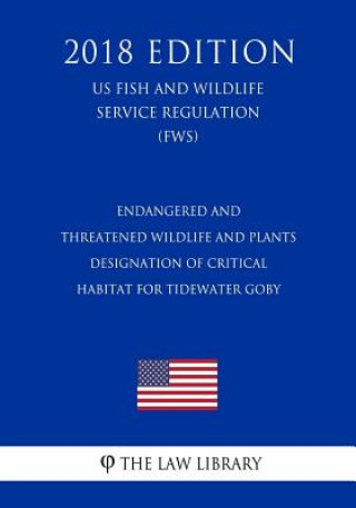 Könyv Endangered and Threatened Wildlife and Plants - Designation of Critical Habitat for Tidewater Goby (US Fish and Wildlife Service Regulation) (FWS) (20 The Law Library