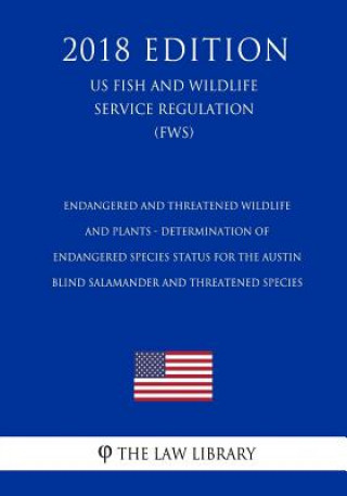 Carte Endangered and Threatened Wildlife and Plants - Determination of Endangered Species Status for the Austin Blind Salamander and Threatened Species (US The Law Library